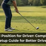Ball Position for Driver: Complete Setup Guide for Better Drives