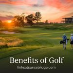 Benefits of Golf: How the Game Can Improve Your Health, Skills, and Quality of Life