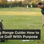 Driving Range Guide: How to Practice Golf With Purpose