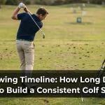 Golf Swing Timeline: How Long Does It Take to Build a Consistent Golf Swing?