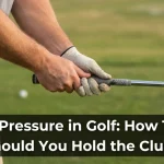 Grip Pressure in Golf: How Tight Should You Hold the Club?